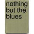 Nothing But The Blues