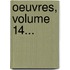 Oeuvres, Volume 14...