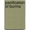 Pacification Of Burma by Sir C. Crosthwaite