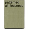 Patterned Aimlessness by Barbara Stevens Heusel