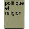 Politique Et Religion by Patrick Michel