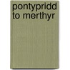 Pontypridd To Merthyr by Vic Mithcell