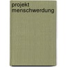 Projekt Menschwerdung door Gerd-Christian Weniger