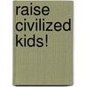 Raise Civilized Kids! door Elaine Lehman