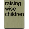 Raising Wise Children by Mark Matlock