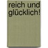 Reich und glücklich!