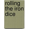 Rolling The Iron Dice by Scot Macdonald