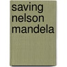Saving Nelson Mandela door Kenneth S. Broun