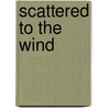 Scattered to the Wind door Carl A. Brasseaux