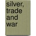 Silver, Trade And War