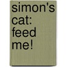 Simon's Cat: Feed Me! by Simon Tofield