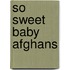 So Sweet Baby Afghans
