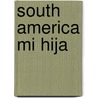 South America Mi Hija door Sharon Doubiago