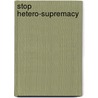 Stop Hetero-Supremacy by Travon Free