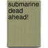 Submarine Dead Ahead!