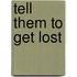 Tell Them To Get Lost