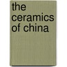 The Ceramics of China door Robert Mascarelli