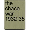 The Chaco War 1932-35 by Alejandro Dequesada