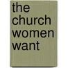 The Church Women Want door Elizabeth A. Johnson