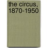 The Circus, 1870-1950 door Linda Granfield