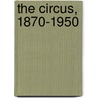 The Circus, 1870-1950 by Linda Granfield