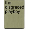 The Disgraced Playboy by Caitlin Crews