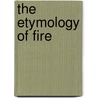 The Etymology Of Fire door Keith D. Jones