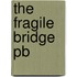 The Fragile Bridge Pb
