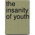 The Insanity Of Youth