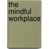 The Mindful Workplace door Michael Chaskalson