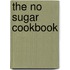 The No Sugar Cookbook