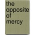 The Opposite Of Mercy