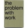 The Problem With Work door Weeks