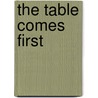 The Table Comes First door Adam Gopnik