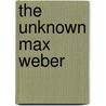 The Unknown Max Weber door Paul Honigsheim