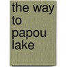 The Way To Papou Lake by Michele J. Geraldi