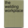 The Welding Workplace by R. Boekholt