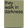 They Walk In Darkness by Gerald Verner