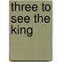 Three To See The King