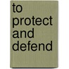 To Protect And Defend door Robert J. Pauly