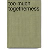 Too Much Togetherness door Miriam Goodman