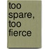 Too Spare, Too Fierce