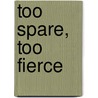 Too Spare, Too Fierce door Patrick Lane