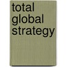 Total Global Strategy door George S. Yip