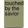 Touched By The Savior door Mike Yorkey