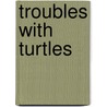 Troubles With Turtles door Dimitrios Theodossopoulos
