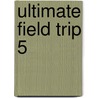 Ultimate Field Trip 5 by Susan E. Goodman