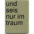 Und seis nur im Traum