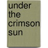 Under The Crimson Sun door Keith R.A. Decandido
