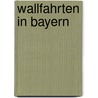 Wallfahrten in Bayern door Albert Bichler